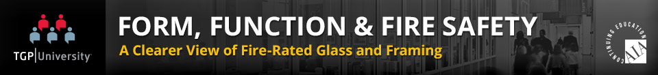 Form, Function & Fire Safety: A Clearer View of Fire-rated Glass and Framing – AIA Continuing Education